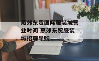 燕郊东贸国际服装城营业时间 燕郊东贸服装城招聘导购