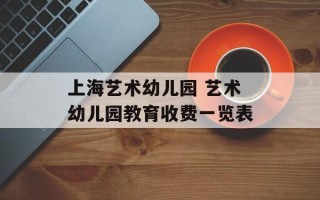 上海艺术幼儿园 艺术幼儿园教育收费一览表