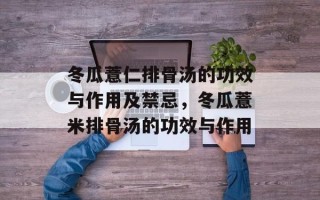 冬瓜薏仁排骨汤的功效与作用及禁忌，冬瓜薏米排骨汤的功效与作用
