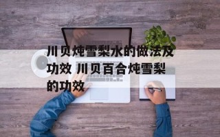 川贝炖雪梨水的做法及功效 川贝百合炖雪梨的功效