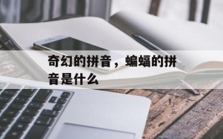 奇幻的拼音，蝙蝠的拼音是什么