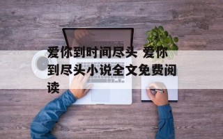 爱你到时间尽头 爱你到尽头小说全文免费阅读