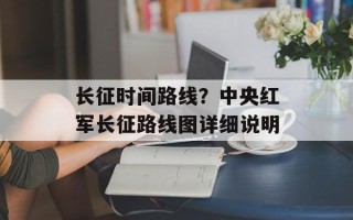 长征时间路线？中央红军长征路线图详细说明