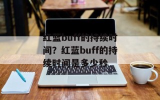 红蓝buff的持续时间？红蓝buff的持续时间是多少秒