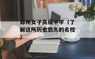 郑州女子高级中学（了解这所历史悠久的名校）
