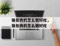 锅包肉的怎么做好吃，锅包肉的怎么做好吃