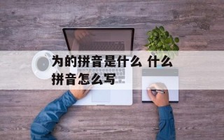 为的拼音是什么 什么拼音怎么写