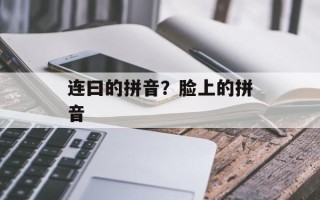 连曰的拼音？脸上的拼音
