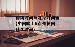 德国时间与北京时间差(中国晚上9点是德国什么时间)