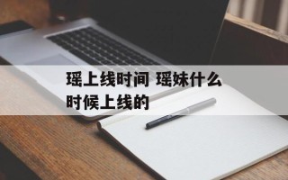 瑶上线时间 瑶妹什么时候上线的