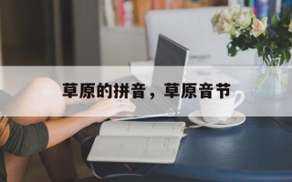 草原的拼音，草原音节
