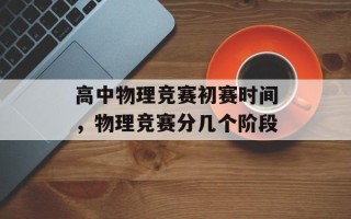 高中物理竞赛初赛时间，物理竞赛分几个阶段