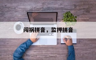 闯祸拼音，监押拼音