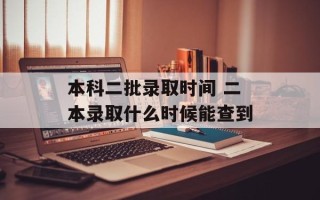 本科二批录取时间 二本录取什么时候能查到