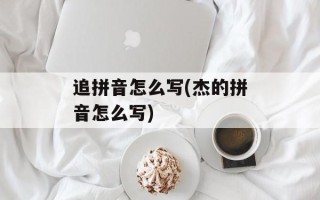 追拼音怎么写(杰的拼音怎么写)