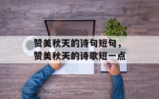 赞美秋天的诗句短句，赞美秋天的诗歌短一点