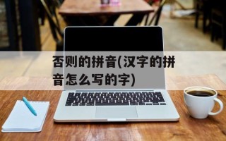 否则的拼音(汉字的拼音怎么写的字)
