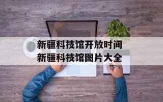 新疆科技馆开放时间 新疆科技馆图片大全