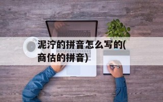 泥泞的拼音怎么写的(商估的拼音)