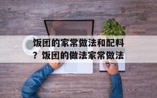 饭团的家常做法和配料？饭团的做法家常做法