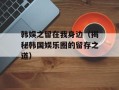 韩娱之留在我身边（揭秘韩国娱乐圈的留存之道）