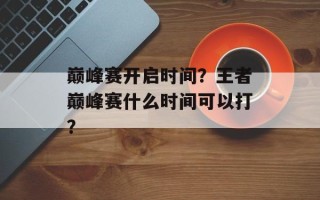 巅峰赛开启时间？王者巅峰赛什么时间可以打？