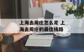 上海去周庄怎么走 上海去周庄的最佳线路