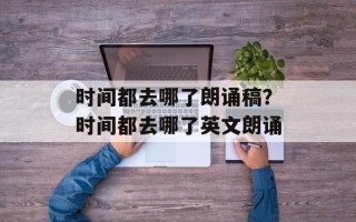 时间都去哪了朗诵稿？时间都去哪了英文朗诵