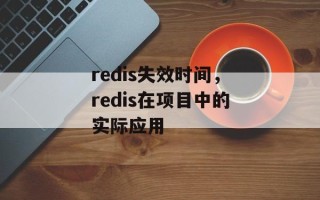 redis失效时间，redis在项目中的实际应用
