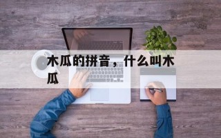 木瓜的拼音，什么叫木瓜