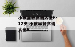 小孩营养食谱大全6-12岁 小孩早餐食谱大全6