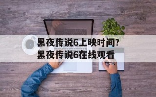 黑夜传说6上映时间？黑夜传说6在线观看