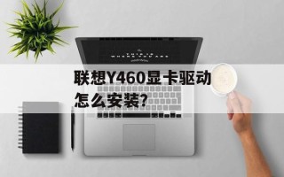 联想Y460显卡驱动怎么安装？