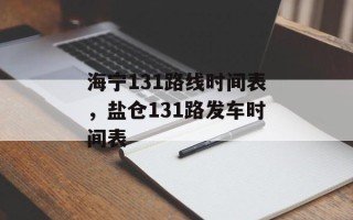 海宁131路线时间表，盐仓131路发车时间表