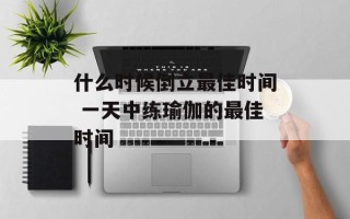 什么时候倒立最佳时间 一天中练瑜伽的最佳时间