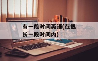 有一段时间英语(在很长一段时间内)