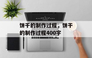 饼干的制作过程，饼干的制作过程400字