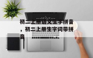 初二上册语文生字拼音，初二上册生字词带拼音