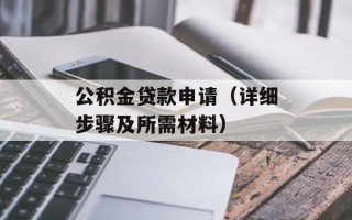 公积金贷款申请（详细步骤及所需材料）