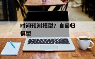 时间预测模型？自回归模型