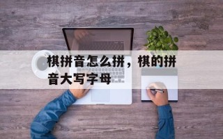 棋拼音怎么拼，棋的拼音大写字母
