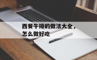 西餐牛排的做法大全，怎么做好吃