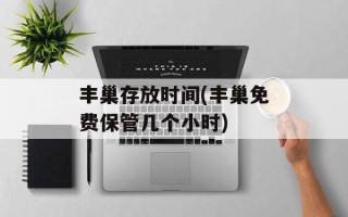 丰巢存放时间(丰巢免费保管几个小时)