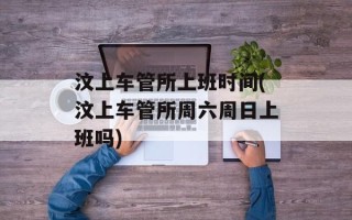 汶上车管所上班时间(汶上车管所周六周日上班吗)