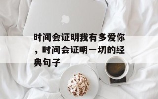 时间会证明我有多爱你，时间会证明一切的经典句子