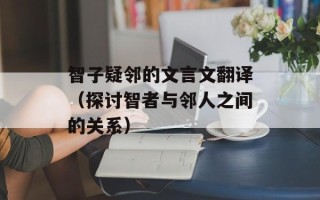 智子疑邻的文言文翻译（探讨智者与邻人之间的关系）