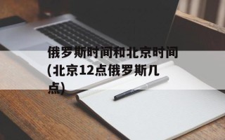 俄罗斯时间和北京时间(北京12点俄罗斯几点)