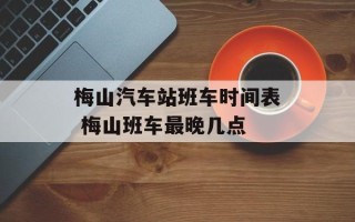梅山汽车站班车时间表 梅山班车最晚几点