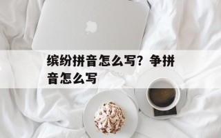 缤纷拼音怎么写？争拼音怎么写