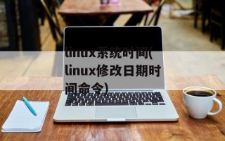 linux系统时间(linux修改日期时间命令)